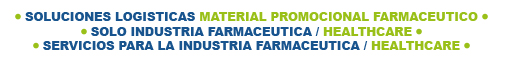 SOLUCIONES LOGISTICAS MATERIAL PROMOCIONAL FARMACEUTICO
SOLO INDUSTRIA FARMACEUTICA / HEALTHCARE
SERVICIOS PARA LA INDUSTRIA FARMACEUTICA / HEALTHCARE